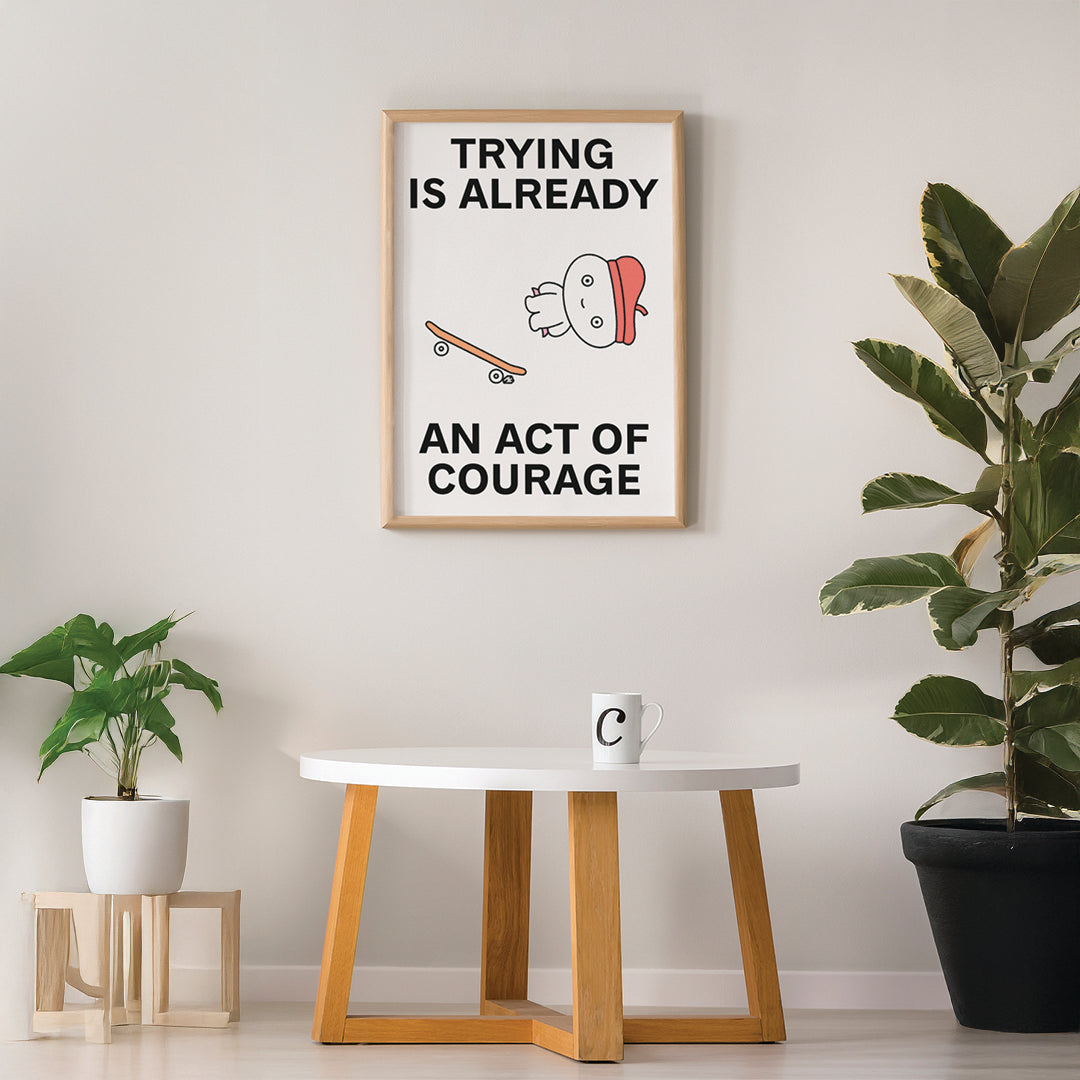 Trying is Courage Print Poster UNFRAMED