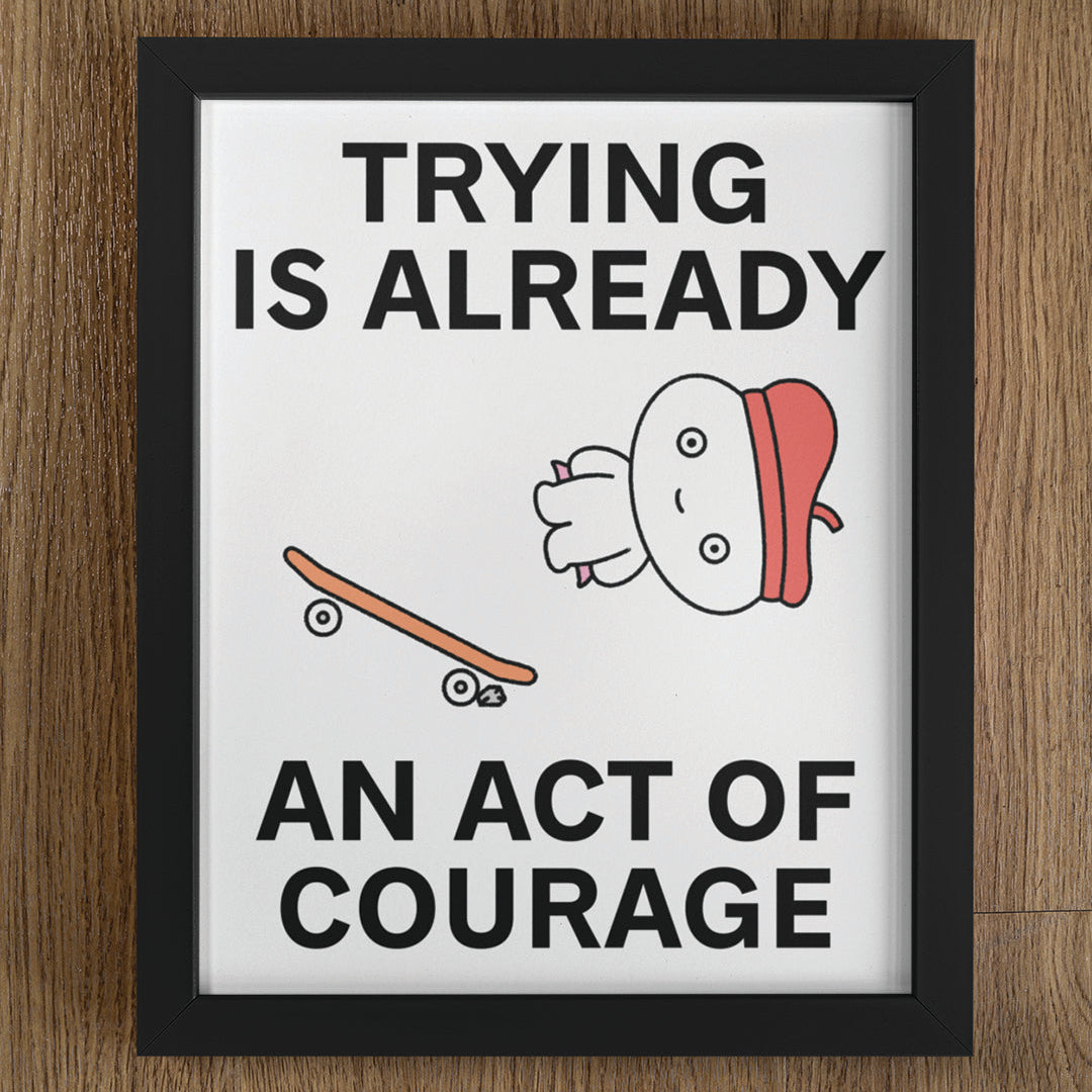 Trying is Courage Print Poster UNFRAMED