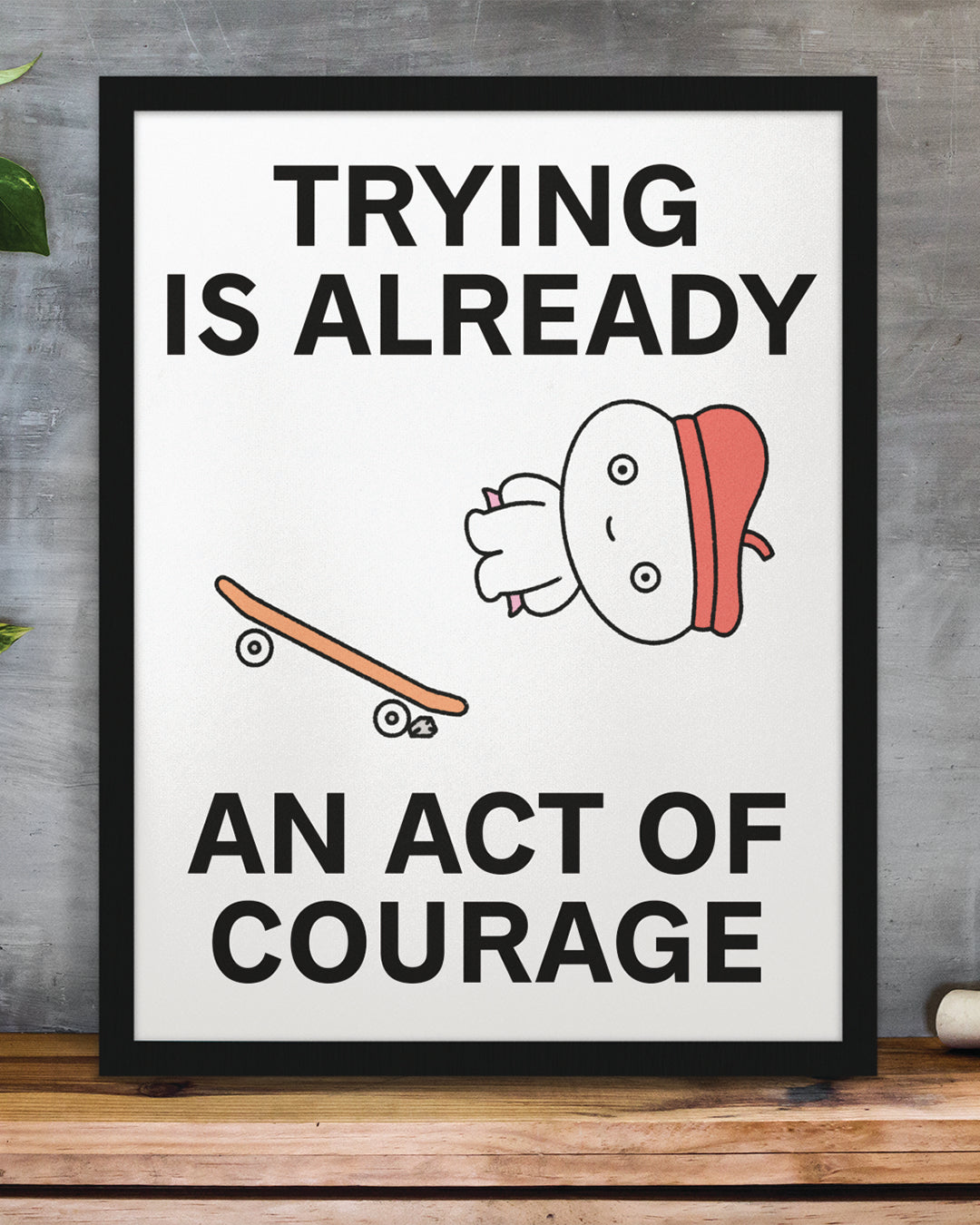 Trying is Courage Print Poster UNFRAMED