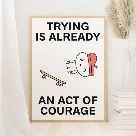 Trying is Courage Print Poster UNFRAMED